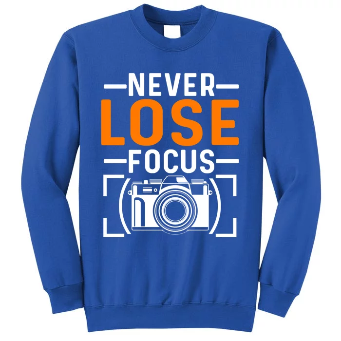 Never Lose Focus Photography Camera Lover Funny Photographer Gift Tall Sweatshirt