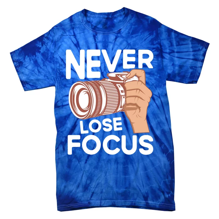 Never Lose Focus Photography Camera Lover Funny Photographer Gift Tie-Dye T-Shirt