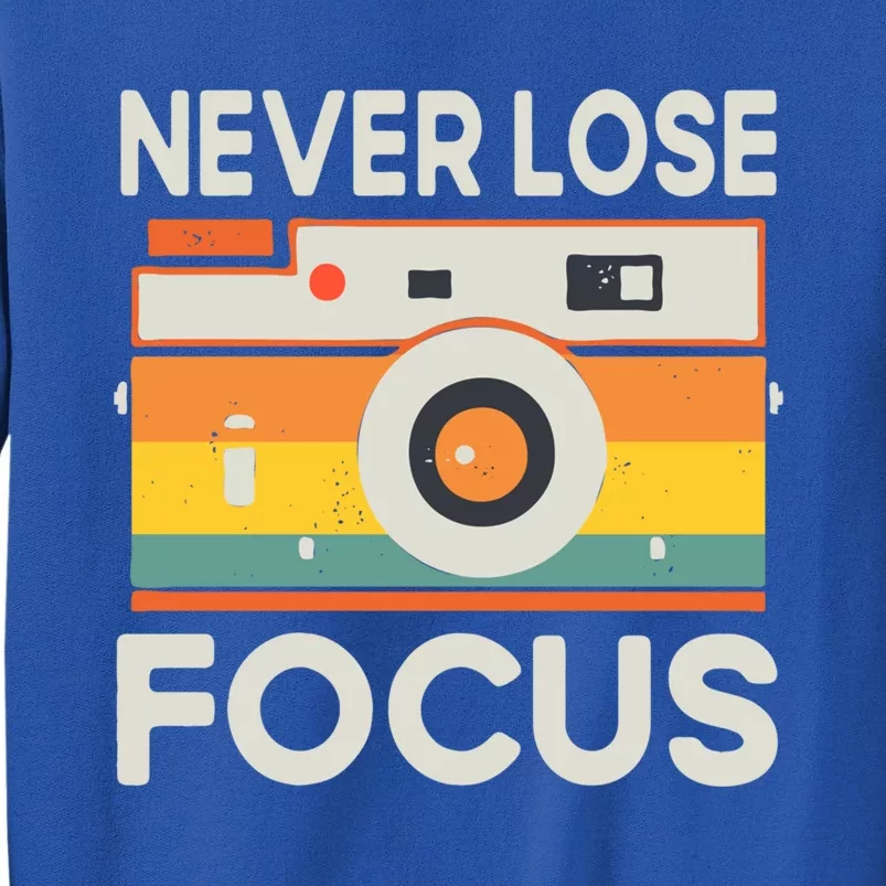 Never Lose Focus Photography Camera Lover Funny Photographer Cool Gift Sweatshirt