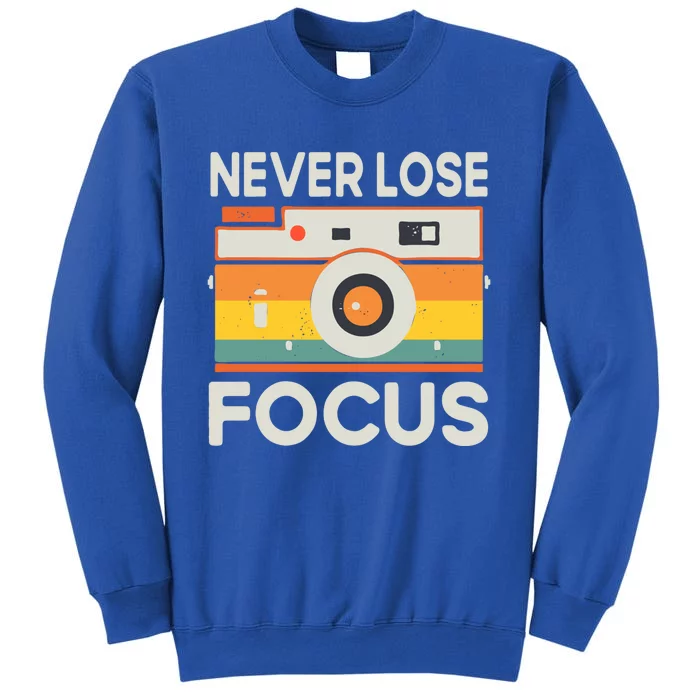 Never Lose Focus Photography Camera Lover Funny Photographer Cool Gift Sweatshirt