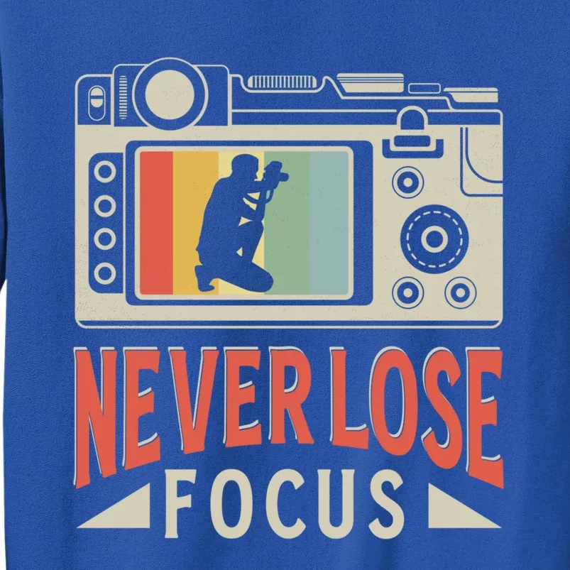 Never Lose Focus Photography Camera Lover Funny Photographer Gift Tall Sweatshirt