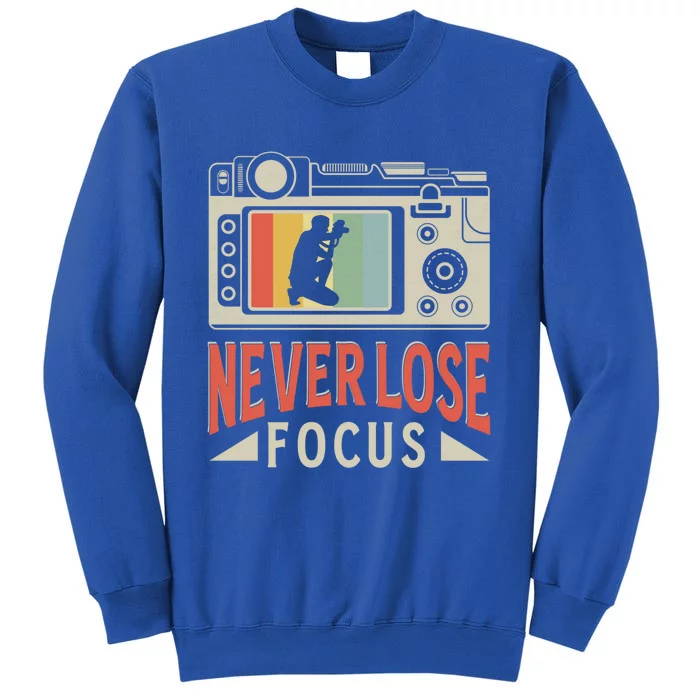 Never Lose Focus Photography Camera Lover Funny Photographer Gift Tall Sweatshirt