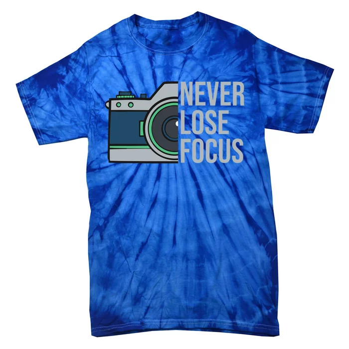 Never Lose Focus Quote Camera Silhouette For Photographer Cute Gift Tie-Dye T-Shirt