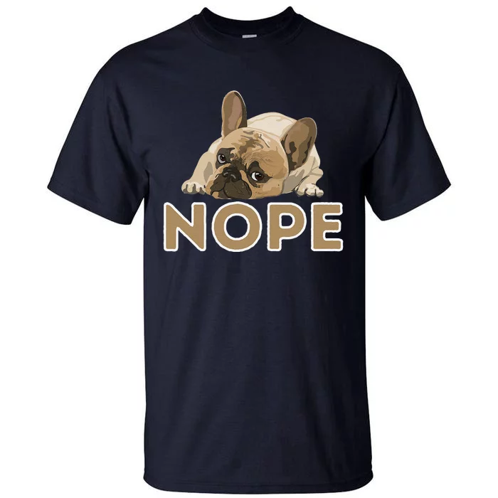 Nope Lazy Frenchie Funny French Bulldog Dog Lover Tall T-Shirt