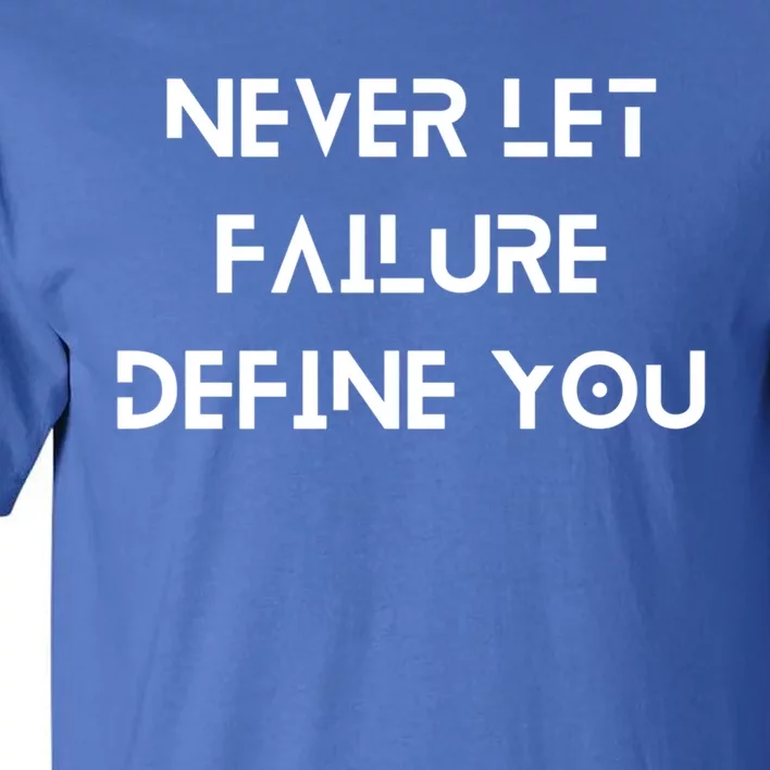 Never Let Failure Define You Work Hard All Day To Your Goals Gift Tall T-Shirt