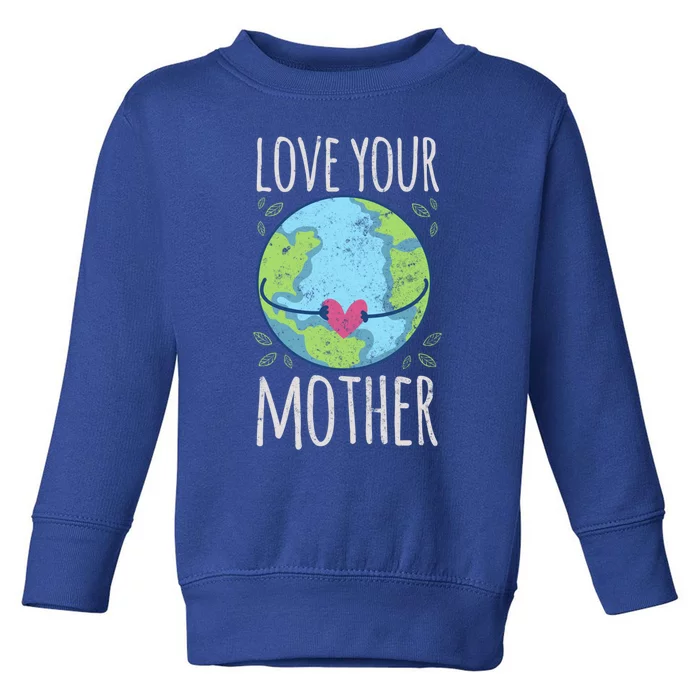 Nature Lover Gift Ideas Love Your Mother Earth Cute Gift Toddler Sweatshirt