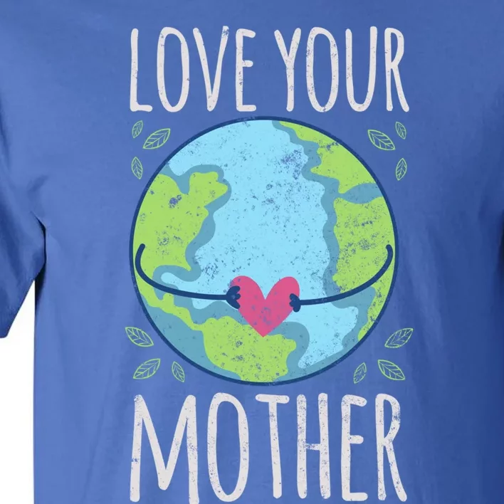 Nature Lover Gift Ideas Love Your Mother Earth Cute Gift Tall T-Shirt