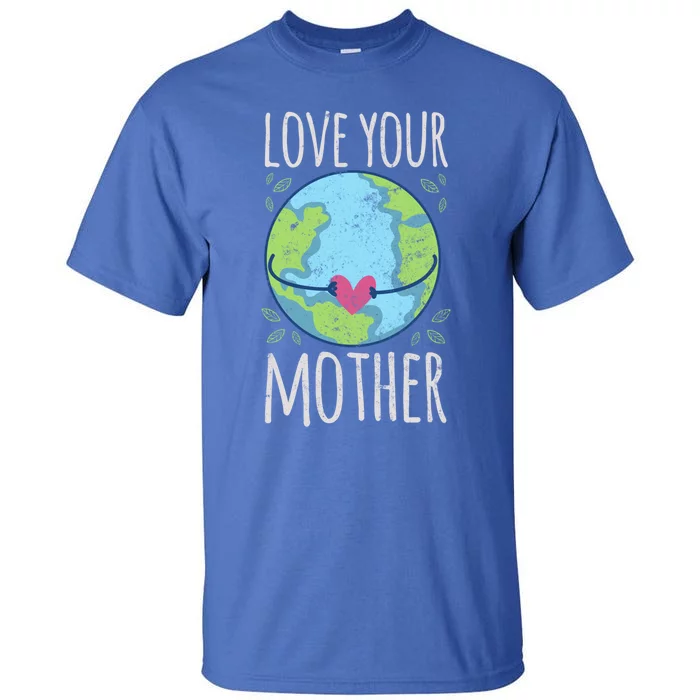 Nature Lover Gift Ideas Love Your Mother Earth Cute Gift Tall T-Shirt