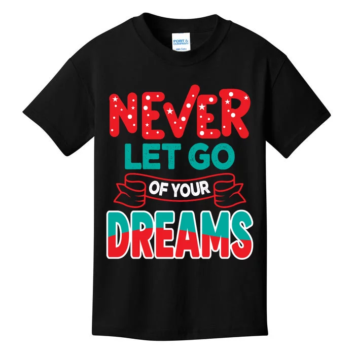 Never Let Go Of Your Dreams Kids T-Shirt