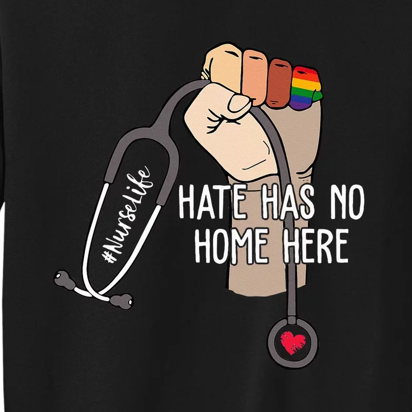 Nurse Life Hate Has No Home Here LGBTQ Love Pride Month Gift Sweatshirt