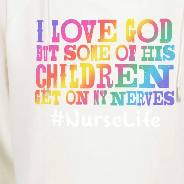 Nurse Life I Love God But Some Of His Get On Great Gift Womens Funnel Neck Pullover Hood