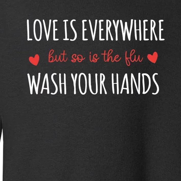 Nurse Love Is Everywhere But So Is The Flu Wash Your Hands Toddler Sweatshirt