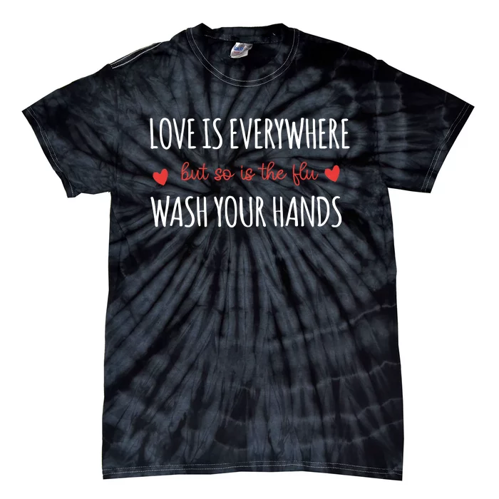 Nurse Love Is Everywhere But So Is The Flu Wash Your Hands Tie-Dye T-Shirt