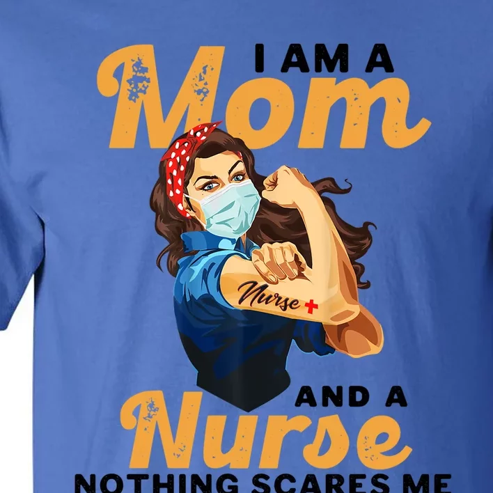 Nurse Lovers I Am A Mom And A Nurse Nothing Scares Me Funny Gift Tall T-Shirt