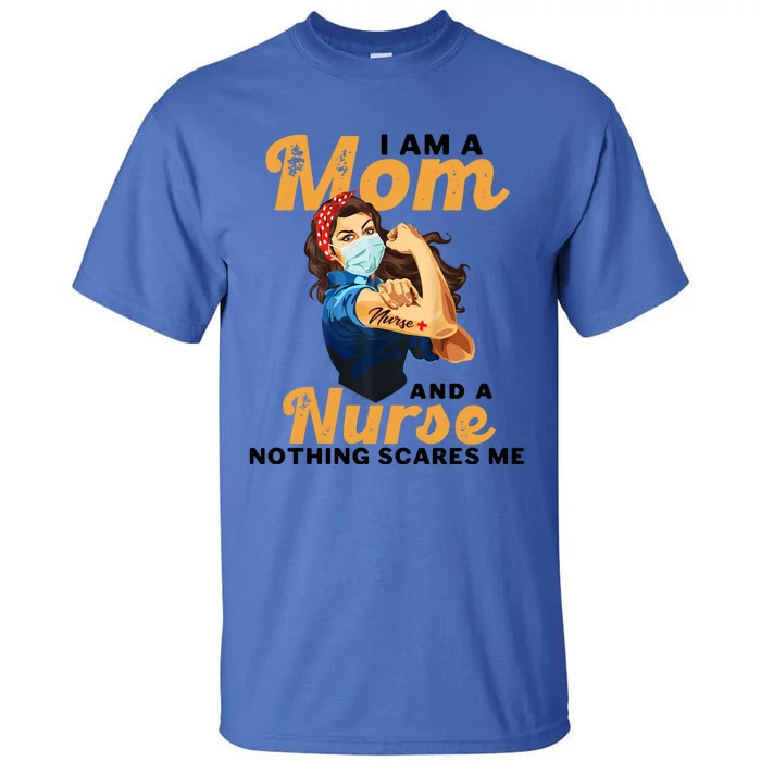 Nurse Lovers I Am A Mom And A Nurse Nothing Scares Me Funny Gift Tall T-Shirt