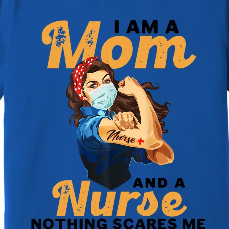 Nurse Lovers I Am A Mom And A Nurse Nothing Scares Me Funny Gift Premium T-Shirt