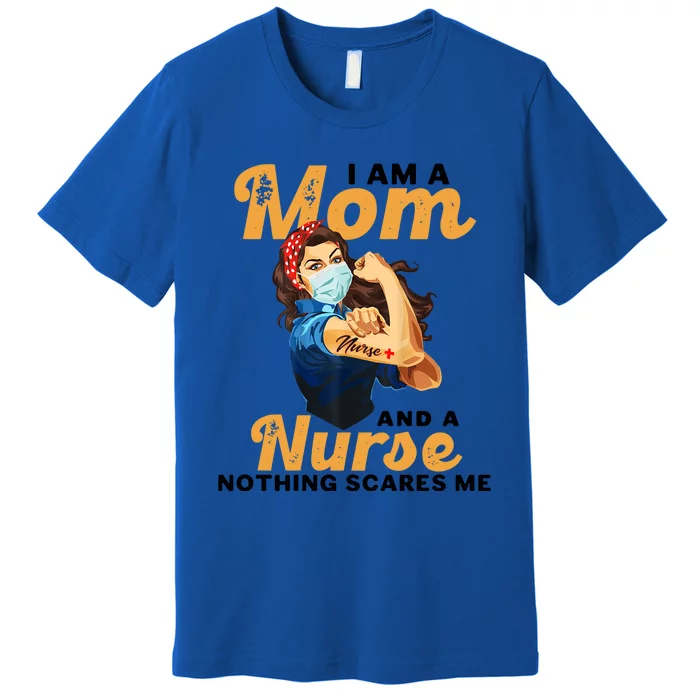 Nurse Lovers I Am A Mom And A Nurse Nothing Scares Me Funny Gift Premium T-Shirt