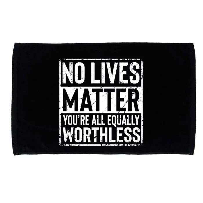 No Lives Matter You're All Equally Worthless Funny Sarcastic Microfiber Hand Towel