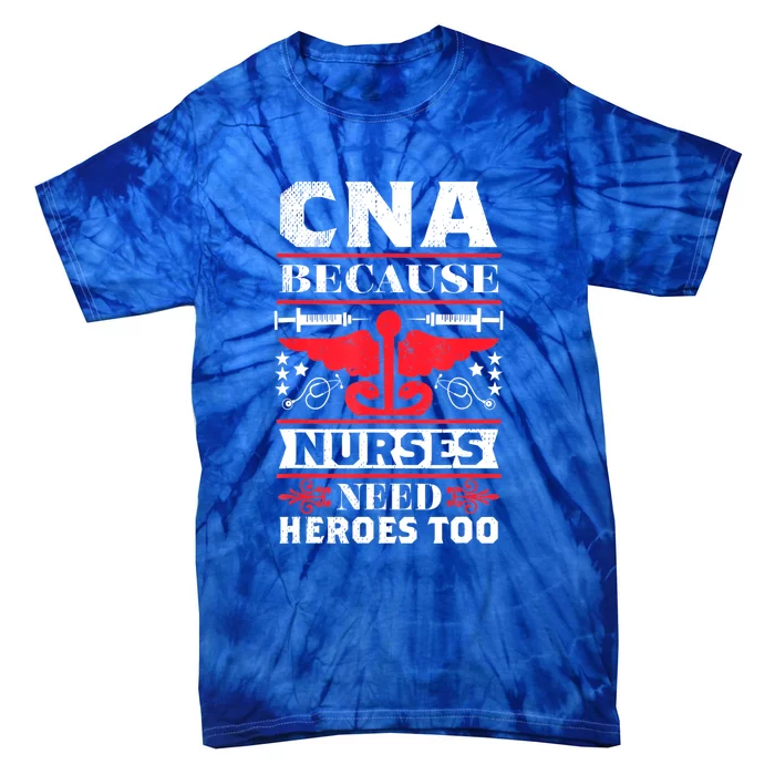 Nurse Life Shir.t, CNA Because Nurses Need Heroes Too Tie-Dye T-Shirt