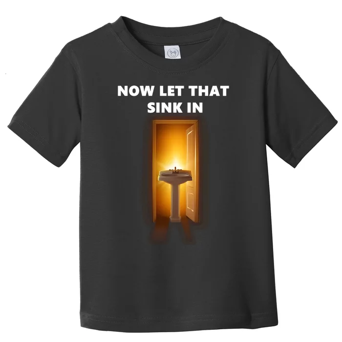 Now Let That Sink In Toddler T-Shirt