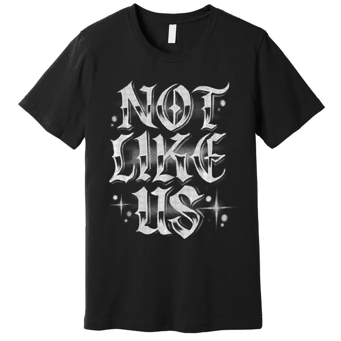 Not. Like. Us. Premium T-Shirt