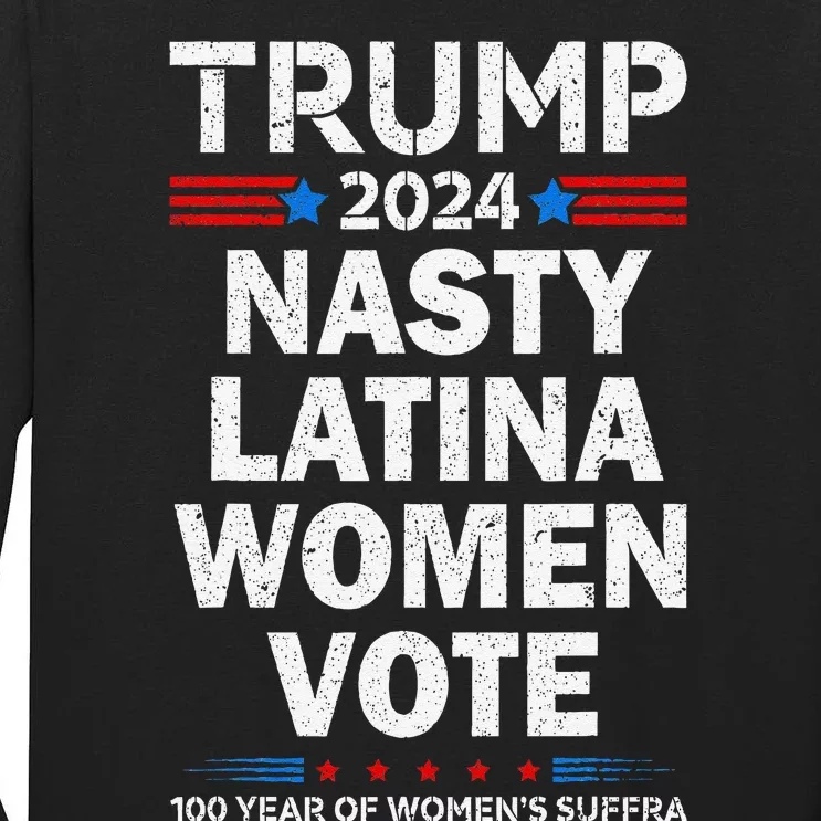 Nasty Latina Women Vote Trump 2024 Presidential 47 Pro Trump Tall Long Sleeve T-Shirt