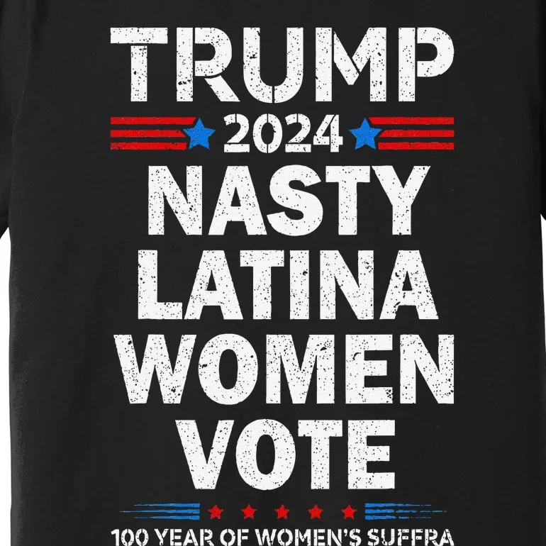 Nasty Latina Women Vote Trump 2024 Presidential 47 Pro Trump Premium T-Shirt