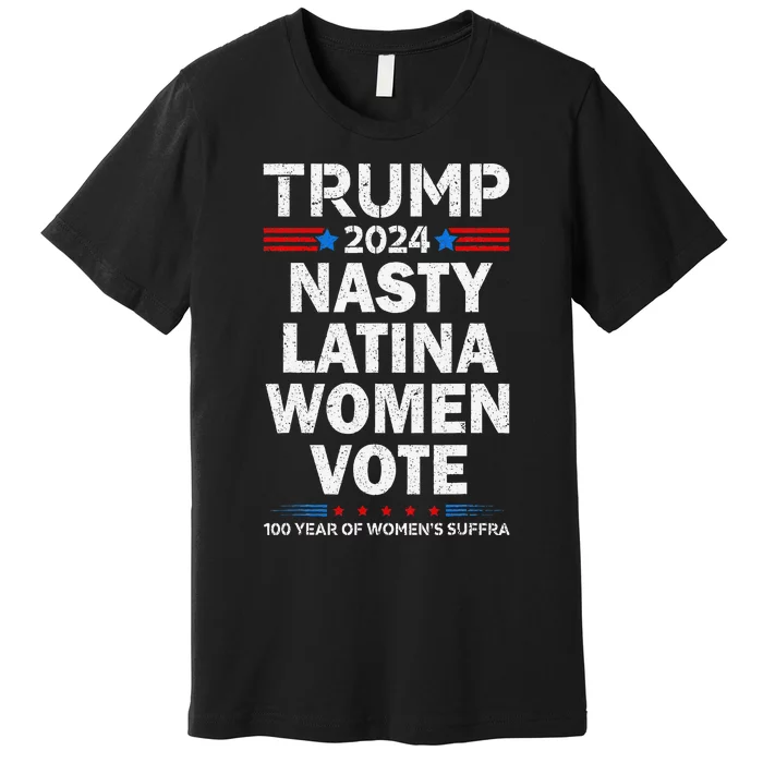 Nasty Latina Women Vote Trump 2024 Presidential 47 Pro Trump Premium T-Shirt