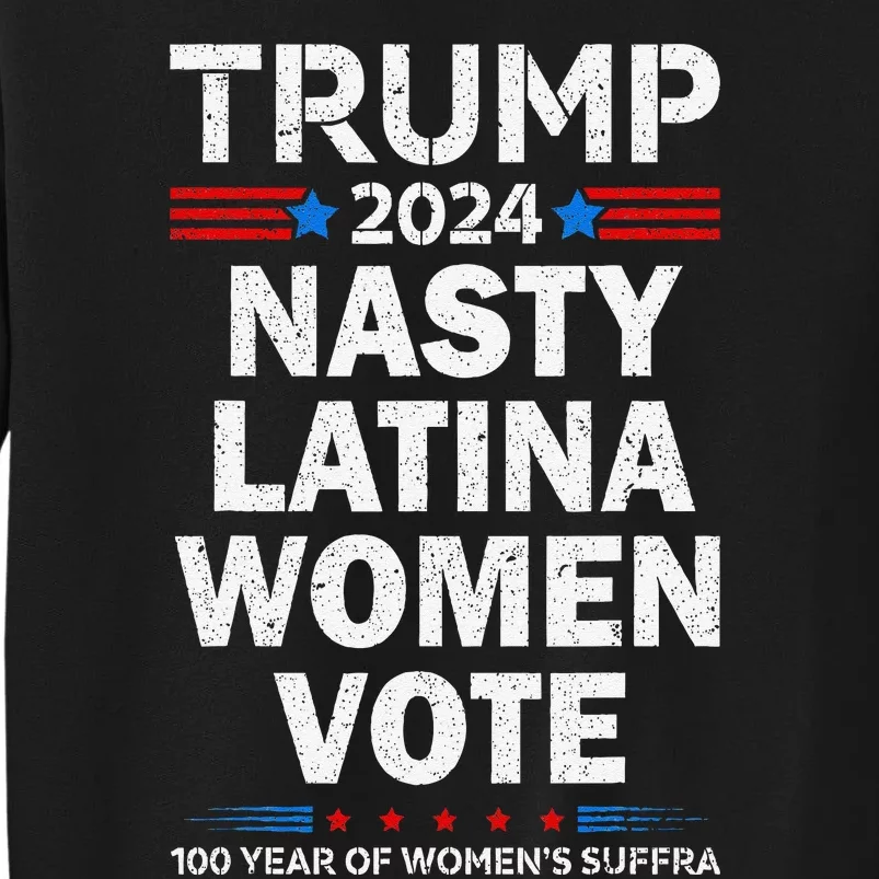 Nasty Latina Women Vote Trump 2024 Presidential 47 Pro Trump Tall Sweatshirt