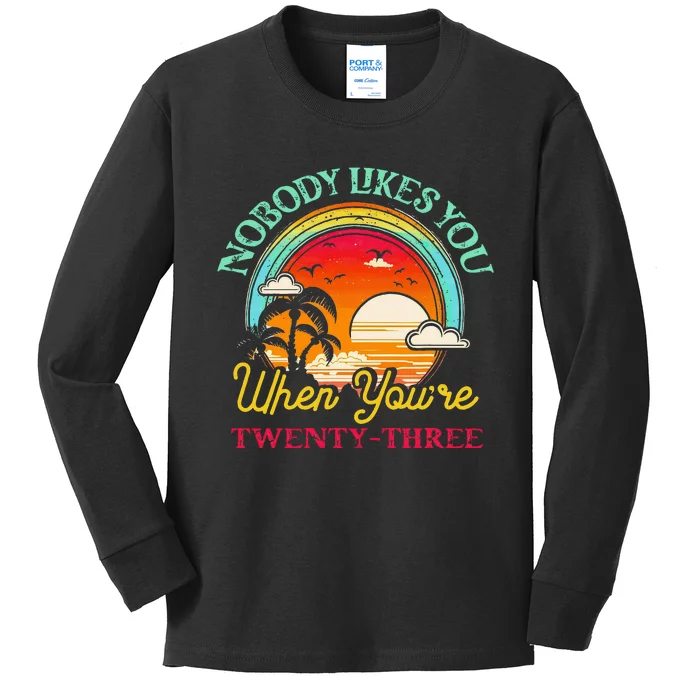 Nobody Likes You When YouRe 23 23rd Birthday Twenty Three Kids Long Sleeve Shirt