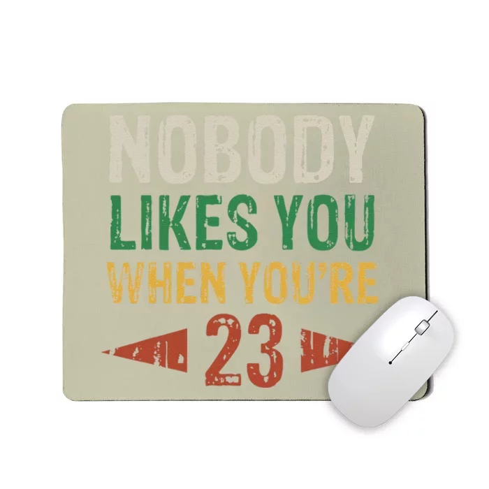 Nobody Likes You When You're 23 Funny 23rd Birthday Vintage Mousepad