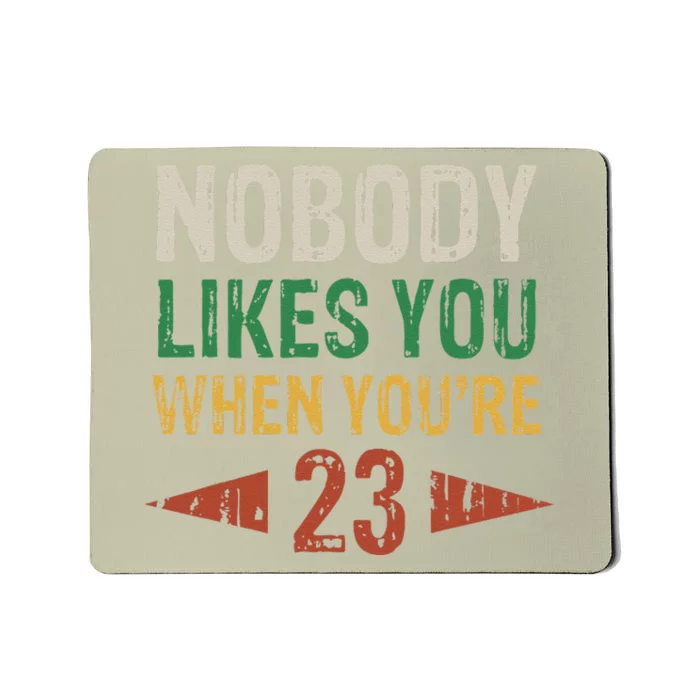 Nobody Likes You When You're 23 Funny 23rd Birthday Vintage Mousepad