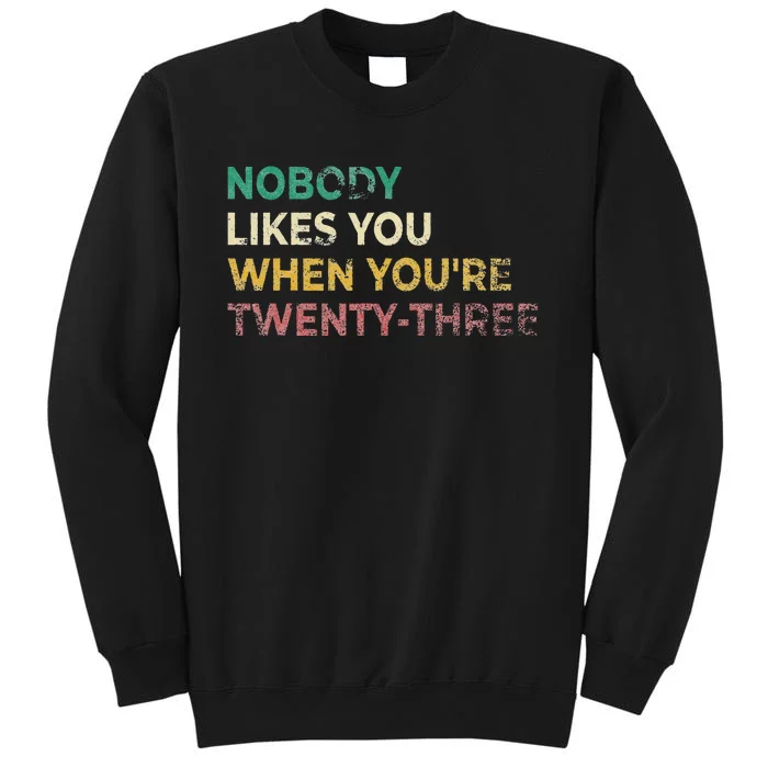 Nobody Likes You When Youre 23 Funny 23rd Birthday Gift Tall Sweatshirt