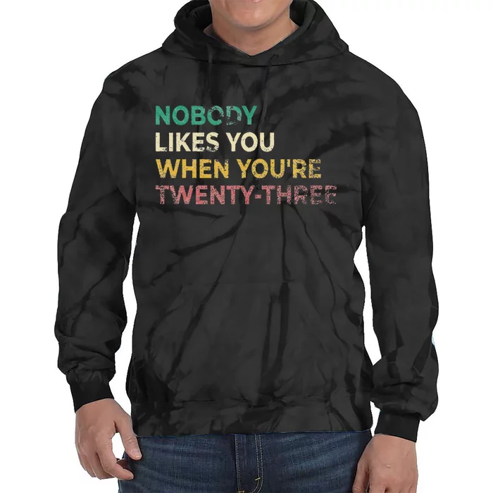 Nobody Likes You When Youre 23 Funny 23rd Birthday Gift Tie Dye Hoodie