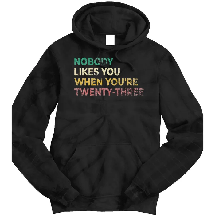 Nobody Likes You When Youre 23 Funny 23rd Birthday Gift Tie Dye Hoodie