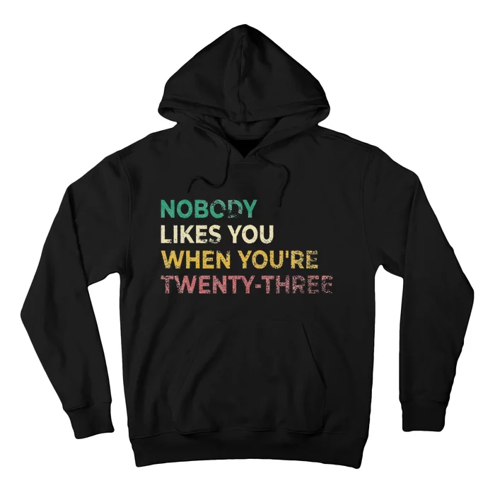 Nobody Likes You When Youre 23 Funny 23rd Birthday Gift Hoodie