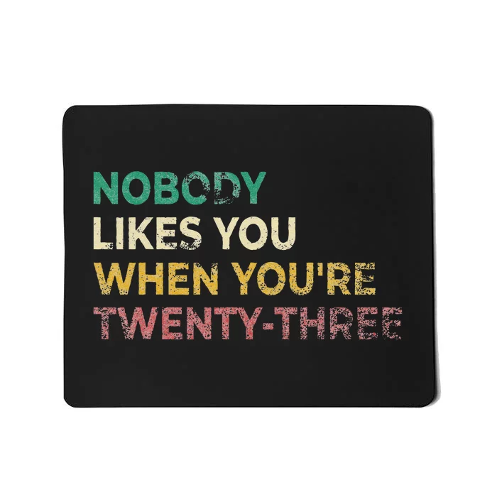 Nobody Likes You When Youre 23 Funny 23rd Birthday Gift Mousepad