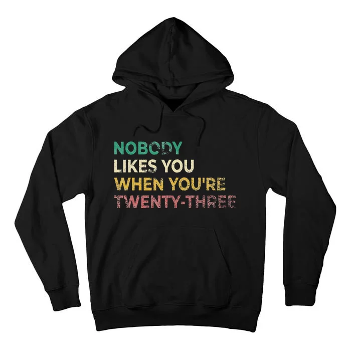 Nobody Likes You When Youre 23 Funny 23rd Birthday Gift Tall Hoodie