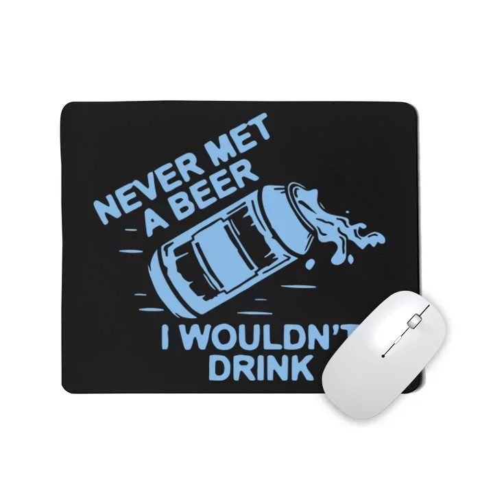 Never Met A Beer I WouldnT Drink Mousepad