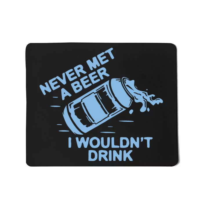 Never Met A Beer I WouldnT Drink Mousepad