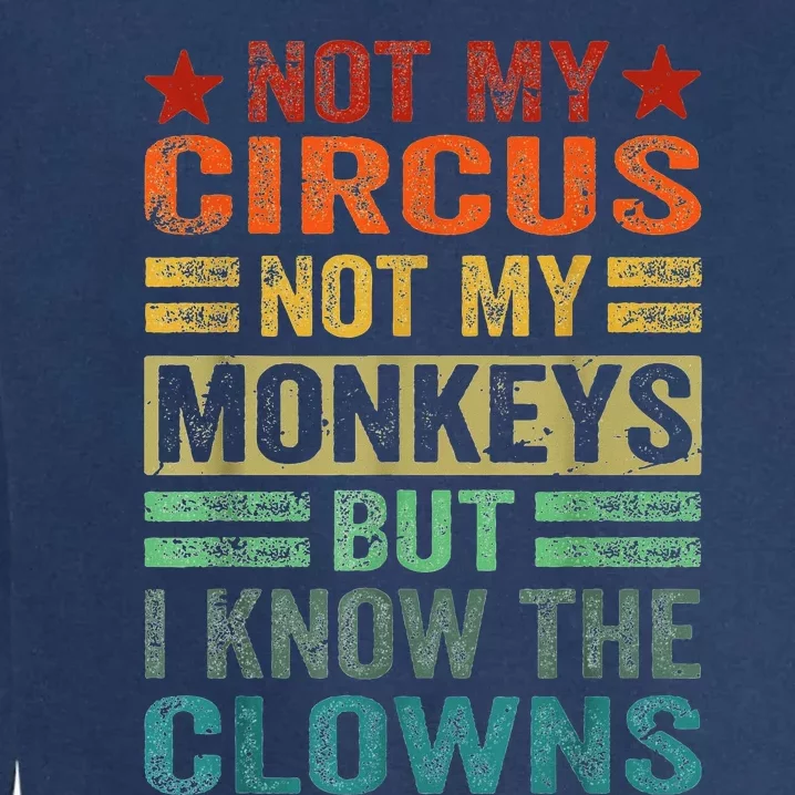 Not My Circus Not My Monkeys But I Know The Clowns Garment-Dyed Sweatshirt