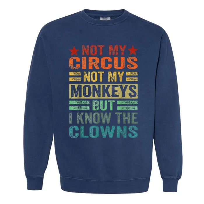 Not My Circus Not My Monkeys But I Know The Clowns Garment-Dyed Sweatshirt