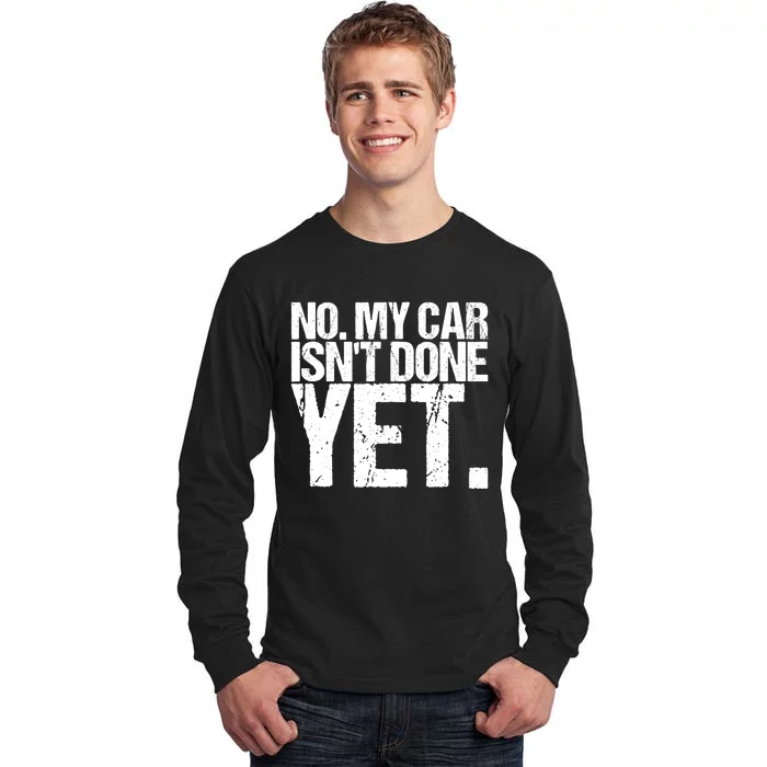 No My Car IsnT Done Yet Design As A Funny Car Tall Long Sleeve T-Shirt