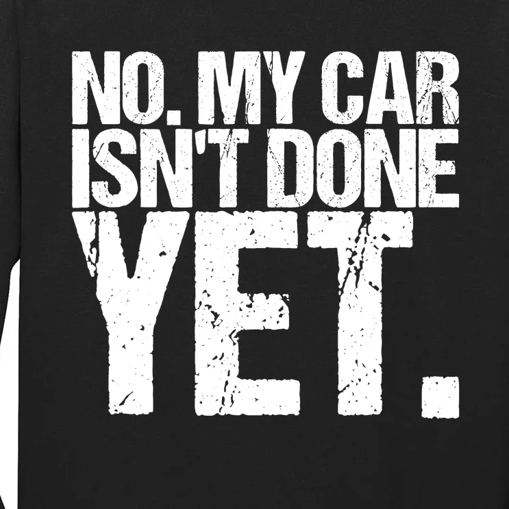 No My Car IsnT Done Yet Design As A Funny Car Tall Long Sleeve T-Shirt