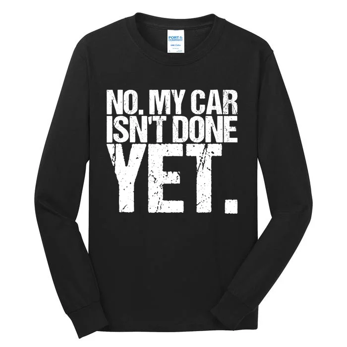 No My Car IsnT Done Yet Design As A Funny Car Tall Long Sleeve T-Shirt