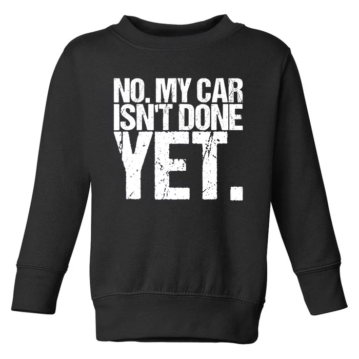 No My Car IsnT Done Yet Design As A Funny Car Toddler Sweatshirt