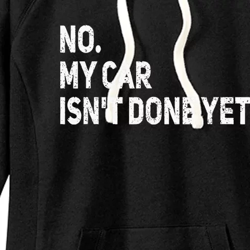 No My Car Isnt Done Yet Funny Car Mechanic Garage Women's Fleece Hoodie