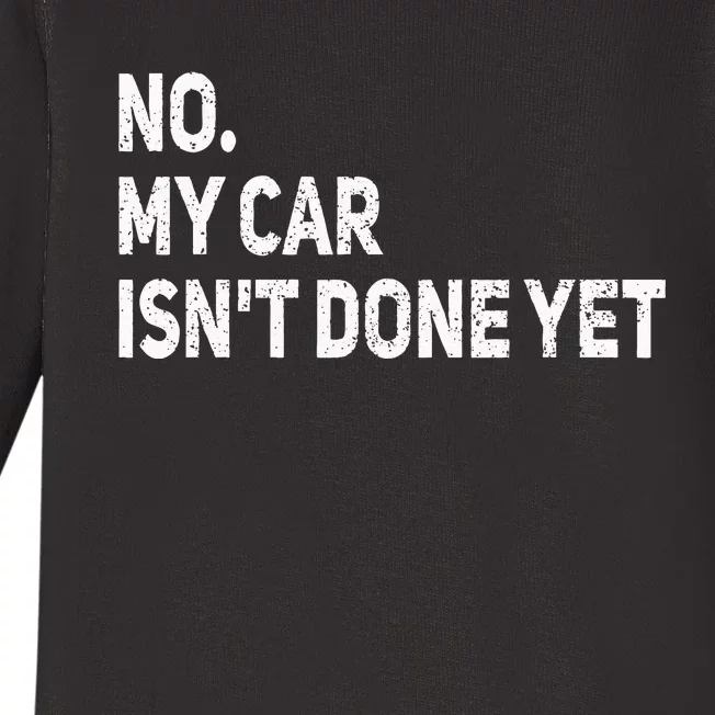 No My Car Isnt Done Yet Funny Car Mechanic Garage Baby Long Sleeve Bodysuit