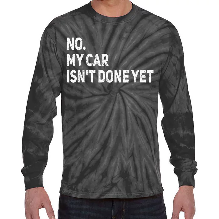 No My Car Isnt Done Yet Funny Car Mechanic Garage Tie-Dye Long Sleeve Shirt