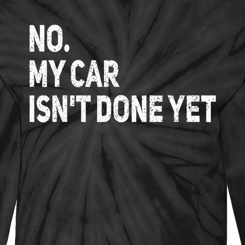 No My Car Isnt Done Yet Funny Car Mechanic Garage Tie-Dye Long Sleeve Shirt